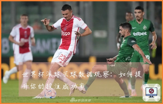 世界杯滚球买球数据观察：如何提升你的投注成功率