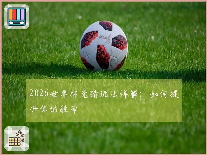 2026世界杯竞猜玩法详解：如何提升你的胜率
