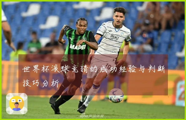 世界杯滚球竞猜的成功经验与判断技巧分析