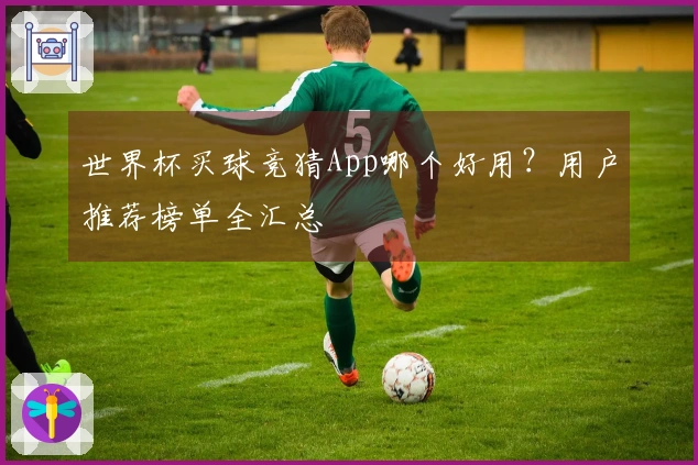 世界杯买球竞猜App哪个好用？用户推荐榜单全汇总